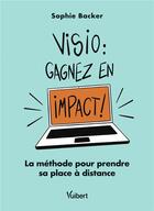 Couverture du livre « Visio : gagnez en impact ! la méthode pour prendre sa place à distance » de Sophie Backer aux éditions Vuibert