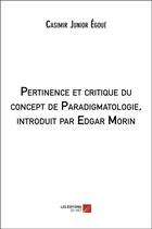 Couverture du livre « Pertinence et critique du concept de paradigmatologie, introduit par Edgar Morin » de Casimir Junior Egoue aux éditions Editions Du Net