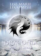 Couverture du livre « Draconia t.1 ; sous le sceau du dragon » de Lise-Marie Lecompte aux éditions Books On Demand