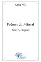 Couverture du livre « Poemes du mistral - tome 1 : l'enfance » de M.T. Alexis aux éditions Edilivre