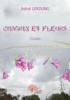Couverture du livre « Chagrin et fleurs » de Astrid Lerdung aux éditions Edilivre