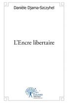 Couverture du livre « L'encre libertaire » de Daniele Djama-Szczyhel aux éditions Edilivre
