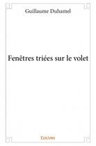 Couverture du livre « Fenêtres triées sur le volet » de Guillaume Duhamel aux éditions Edilivre