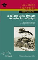 Couverture du livre « La Seconde Guerre Mondiale vécue d'en bas au Sénégal ; historisation populaire et connexions individuelles » de Abdoulaye Toure aux éditions Editions L'harmattan