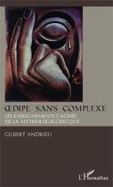 Couverture du livre « Oedipe sans complexe ; les enseignements cachés de la mythologie grecque » de Gilbert Andrieu aux éditions Editions L'harmattan