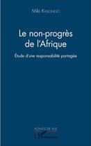 Couverture du livre « Le non progrès de l'Afrique ; étude d'une responsabilité partagée » de Miki Kasongo aux éditions L'harmattan