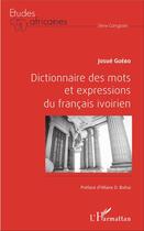 Couverture du livre « Dictionnaire des mots et expressions du français ivoirien » de Josue Guebo aux éditions L'harmattan