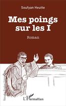 Couverture du livre « Mes poings sur les i » de Soufyan Heutte aux éditions L'harmattan