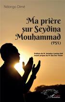 Couverture du livre « Ma prière sur Seydina Mouhammad (PSL : la paix soit sur lui) » de Ndongo Dime aux éditions L'harmattan