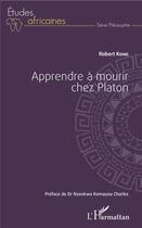 Couverture du livre « Apprendre à mourir chez Platon » de Robert Kong aux éditions L'harmattan