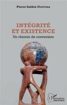 Couverture du livre « Intégrité et existence ; un chemin de conversion » de Saidou Pierre Ouattara aux éditions L'harmattan