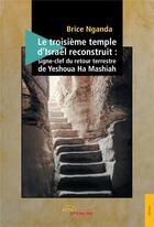 Couverture du livre « Le troisième temple d'Israël reconstruit : signe-clef du retour terrestre de Yeshoua Ha Mashiah » de Brice Nganda aux éditions Jets D'encre