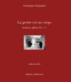 Couverture du livre « La grotte est un corps ; artefacts, affects, erc » de Dominique Pasqualini aux éditions Confluences
