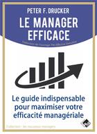 Couverture du livre « Le manager efficace ; le guide indispensable pour maximiser son efficacite managérial » de Peter Drucker aux éditions Valor