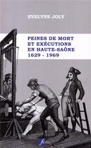 Couverture du livre « Peines de mort et exécutions en Haute-Saône ; 1629 - 1969 » de Evelyne Joly aux éditions Vesoul Editions