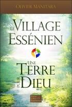 Couverture du livre « Le village essénien : une terre pour Dieu » de Olivier Manitara aux éditions Essenia