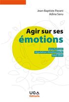 Couverture du livre « Agir sur ses émotions : psychologie, régulation émotionnelle, bien-être » de Jean-Baptiste Pavani et Adina Savu aux éditions Uga Éditions