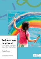 Couverture du livre « Petits trésors en devenir : enfance et famille au coeur de nos métiers » de Agnes Drago aux éditions Nombre 7