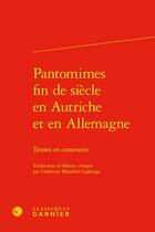 Couverture du livre « Pantomimes fin de siècle en Autriche et en Allemagne : textes et contextes » de Catherine Mazellier-Lajarrige aux éditions Classiques Garnier