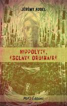 Couverture du livre « Hippolyte, esclave ordinaire » de Jeremy Audel aux éditions Mvo Editions