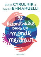 Couverture du livre « Se reconstruire dans un monde meilleur » de Xavier Emmanuelli et Boris Cyrulnik aux éditions Marabout