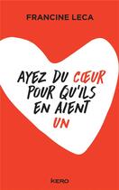 Couverture du livre « Ayez du coeur pour qu'ils en aient un » de Francine Leca aux éditions Kero