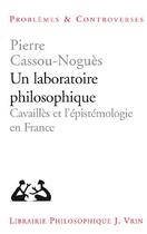 Couverture du livre « Un laboratoire philosophique ; Cavaillès et l'épistémologie en France » de Pierre Cassou-Nogues aux éditions Vrin