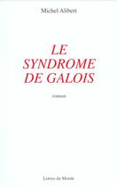 Couverture du livre « Le syndrome de galois » de Michel Alibert aux éditions Lettres Du Monde