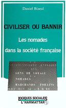 Couverture du livre « Civiliser ou bannir, les nomades dans la societe francaise » de Daniel Bizeul aux éditions L'harmattan