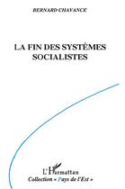 Couverture du livre « La fin des systèmes socialistes : Crise, réforme et transformation » de Bernard Chavance aux éditions L'harmattan