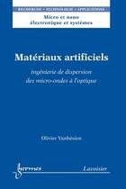 Couverture du livre « Matériaux artificiels : ingénierie de dispersion des micro-ondes à l'optique : Ingénierie de dispersion des micro-ondes à l'optique » de Olivier Vanbesien aux éditions Hermes Science