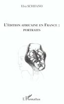 Couverture du livre « L'edition africaine en france : portraits » de Elsa Schifano aux éditions L'harmattan