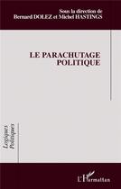 Couverture du livre « Le parachutage politique » de Michel Hastings et Bernard Dolez et Collectif aux éditions L'harmattan