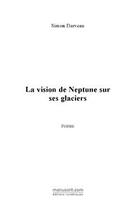 Couverture du livre « La vision de neptune sur ses glaciers » de Simon Darveau aux éditions Editions Le Manuscrit