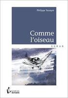 Couverture du livre « Comme l'oiseau » de Philippe Tesseyre aux éditions Societe Des Ecrivains