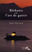 Couverture du livre « Bethanie ou l'art de guerir » de Anne Ducrocq aux éditions Presses De La Renaissance