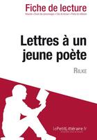 Couverture du livre « Fiche de lecture : lettres à un jeune poète de Rainer Maria Rilke ; analyse complète de l'oeuvre et résumé » de Vincent Guillaume aux éditions Lepetitlitteraire.fr