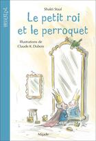 Couverture du livre « Le petit roi et le perroquet » de Claude K. Dubois et Shakti Staal aux éditions Mijade