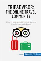 Couverture du livre « Tripadvisor: the online travel community : how a crowdsourced review website transformed an industry » de  aux éditions 50minutes.com