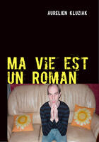 Couverture du livre « Ma vie est un roman » de Aurelien Kluziak aux éditions Books On Demand