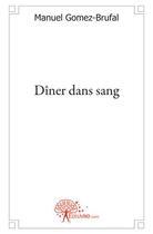 Couverture du livre « Dîner dans sang » de Manuel Gomez-Brufal aux éditions Edilivre