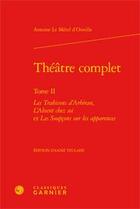 Couverture du livre « Théâtre complet Tome 2 ; les trahisons d'Aribran, l'absent chez soi et les soupçons sur les apparences » de Antoine Le Metel D'Ouville aux éditions Classiques Garnier