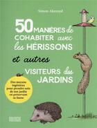 Couverture du livre « 50 manières de cohabiter avec les hérissons et autres visiteurs des jardins » de Simon Akeroyd aux éditions Rouergue