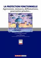 Couverture du livre « La protection fonctionnelle ; agressions, menaces, diffamations, poursuites pénales... » de Olivier Guillaumont et Cecile Bernard-Guillaumont aux éditions Territorial