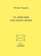 Couverture du livre « Un apres-midi chez henry moore » de Michael Peppiatt aux éditions L'echoppe