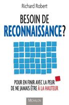 Couverture du livre « Besoin de reconnaissance ? pour en finir avec la peur de ne jamais être à la hauteur » de Richard Robert aux éditions Michalon