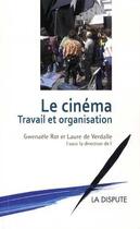 Couverture du livre « Le cinéma : travail et organisation » de Gwenaele Rot et Laure De Verdalle aux éditions Dispute