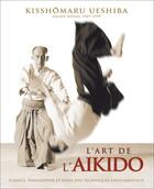 Couverture du livre « L'art de l'aïkido » de Kisshomaru Ueshiba aux éditions Budo
