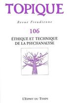 Couverture du livre « Revue Topique n.106 : éthique et technique de la psychanalyse » de Revue Topique aux éditions L'esprit Du Temps