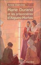 Couverture du livre « Marie durand et les prisonnieres d'aigues-mortes - broche » de Anne Danclos aux éditions Lanore
